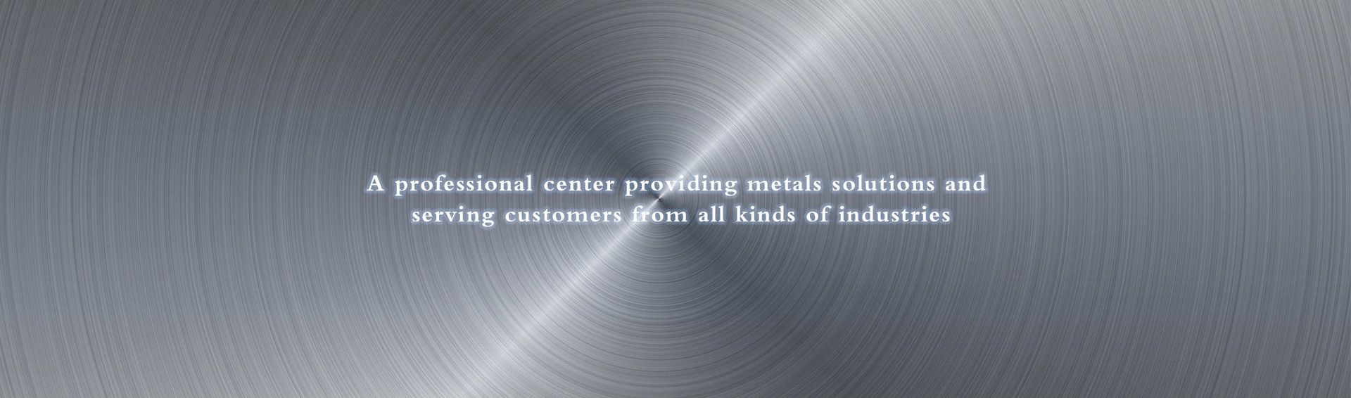 a professional center providing metals solutions and serving customers from all kinds of industries